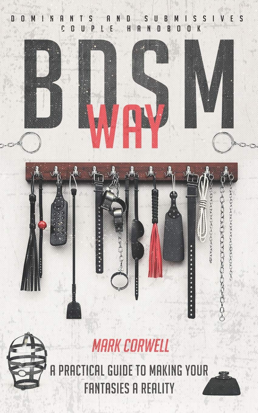 BDSM WAY Dominants and Submissives couple handbook: A practical guide to making your fantasies a rea