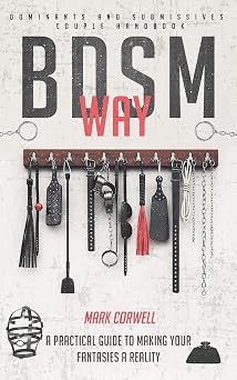 BDSM WAY Dominants and Submissives couple handbook: A practical guide to making your fantasies a rea