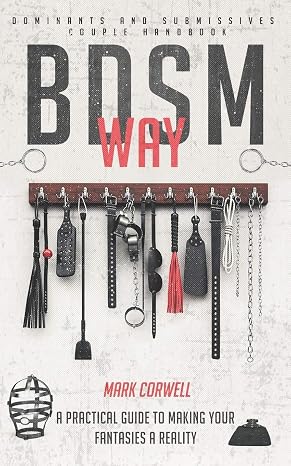 BDSM WAY Dominants and Submissives couple handbook: A practical guide to making your fantasies a rea